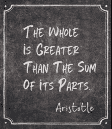The whole is greater than the sum of its parts. - Aristotle